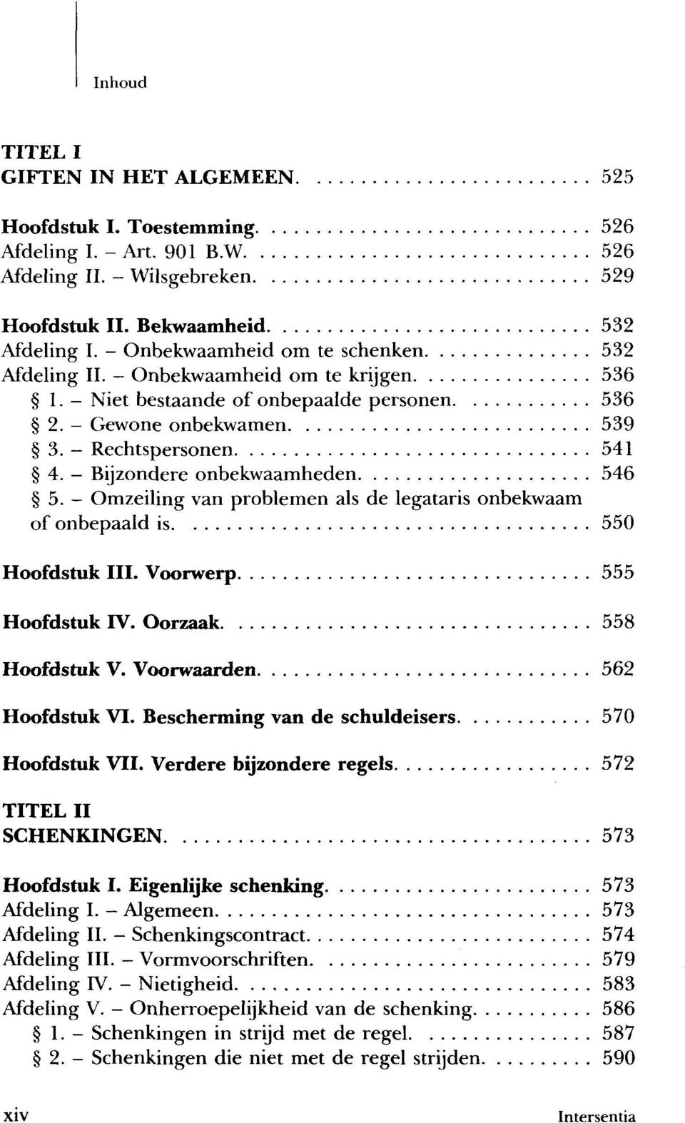 Bijzondere onbekwaamheden 546 5. - Omzeiling van problemen als de legataris onbekwaam of onbepaald is 550 Hoofdstuk III. Voorwerp 555 Hoofdstuk IV. Oorzaak 558 Hoofdstuk V.