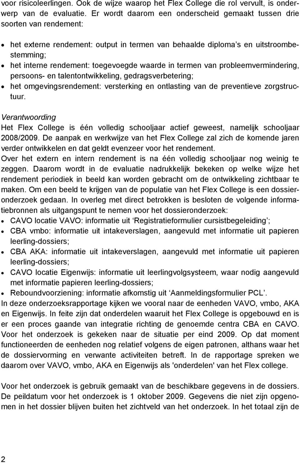 waarde in termen van probleemvermindering, persoons- en talentontwikkeling, gedragsverbetering; het omgevingsrendement: versterking en ontlasting van de preventieve zorgstructuur.