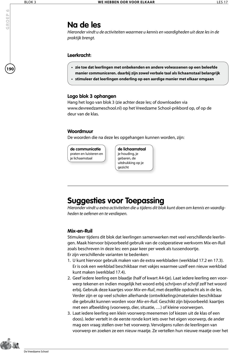 daarbij zijn zowel verbale taal als lichaamstaal belangrijk stimuleer dat leerlingen onderling op een aardige manier met elkaar omgaan Logo blok 3 ophangen Hang het logo van blok 3 (zie achter deze