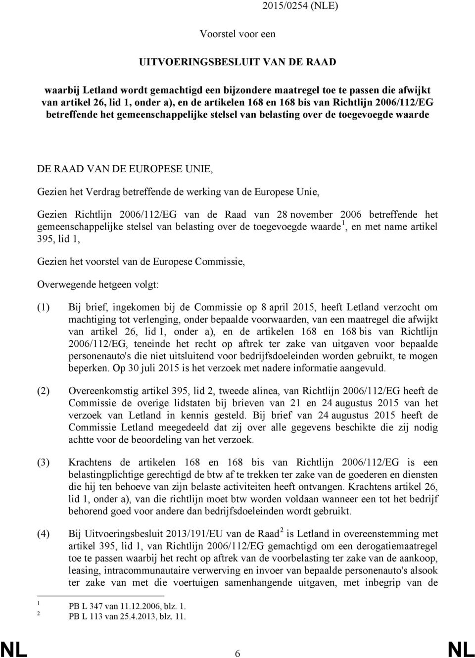 van de Europese Unie, Gezien Richtlijn 2006/112/EG van de Raad van 28 november 2006 betreffende het gemeenschappelijke stelsel van belasting over de toegevoegde waarde 1, en met name artikel 395, lid