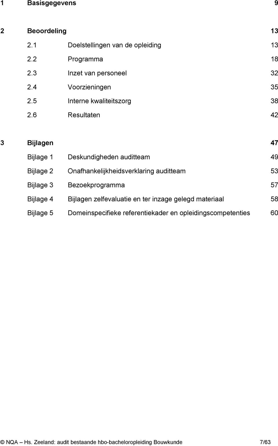 6 Resultaten 42 3 Bijlagen 47 Bijlage 1 Deskundigheden auditteam 49 Bijlage 2 Onafhankelijkheidsverklaring auditteam 53 Bijlage 3