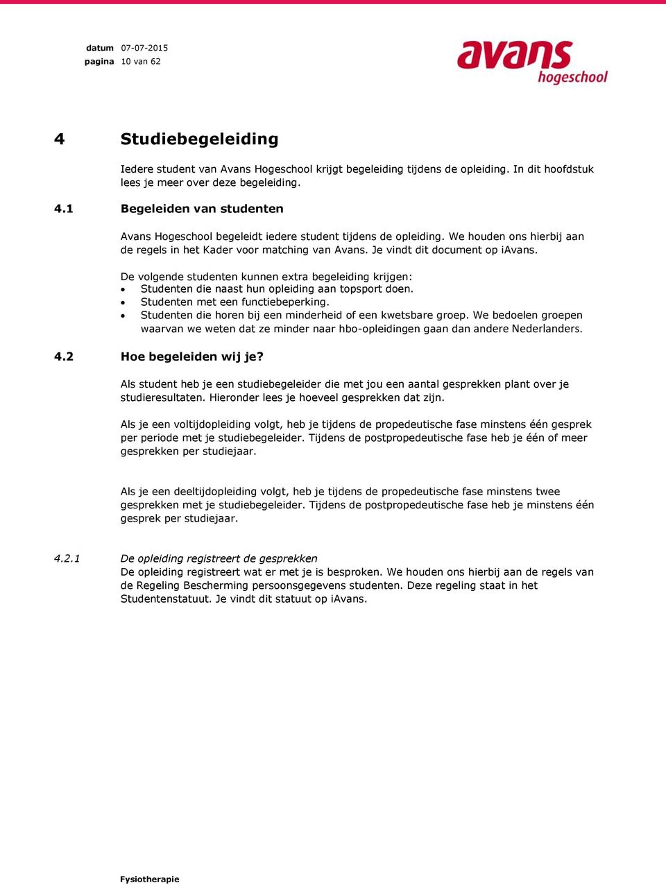 De volgende studenten kunnen extra begeleiding krijgen: Studenten die naast hun opleiding aan topsport doen. Studenten met een functiebeperking.