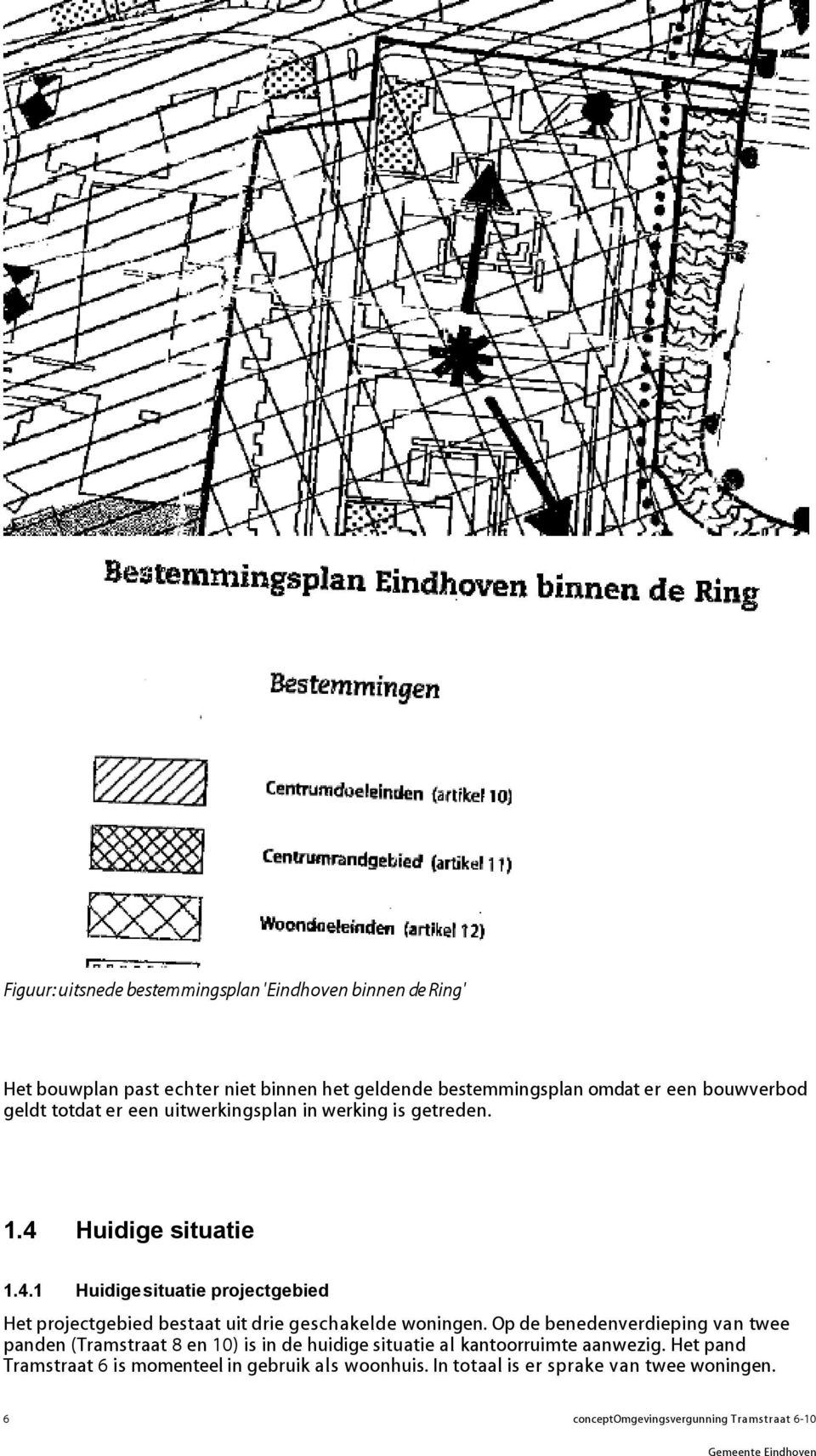 Huidige situatie 1.4.1 Huidige situatie projectgebied Het projectgebied bestaat uit drie geschakelde woningen.