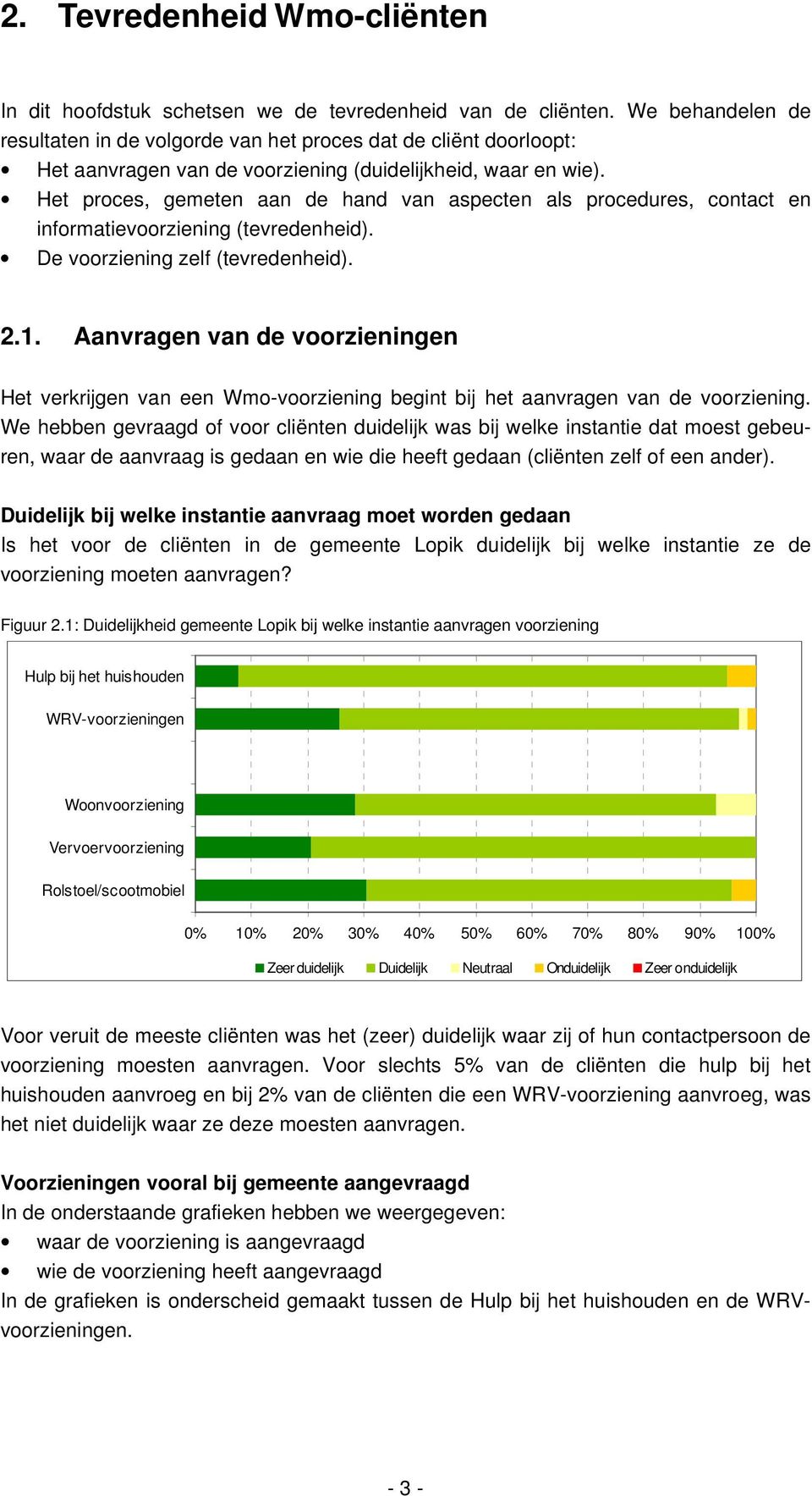 Het proces, gemeten aan de hand van aspecten als procedures, contact en informatievoorziening (tevredenheid). De voorziening zelf (tevredenheid). 2.1.