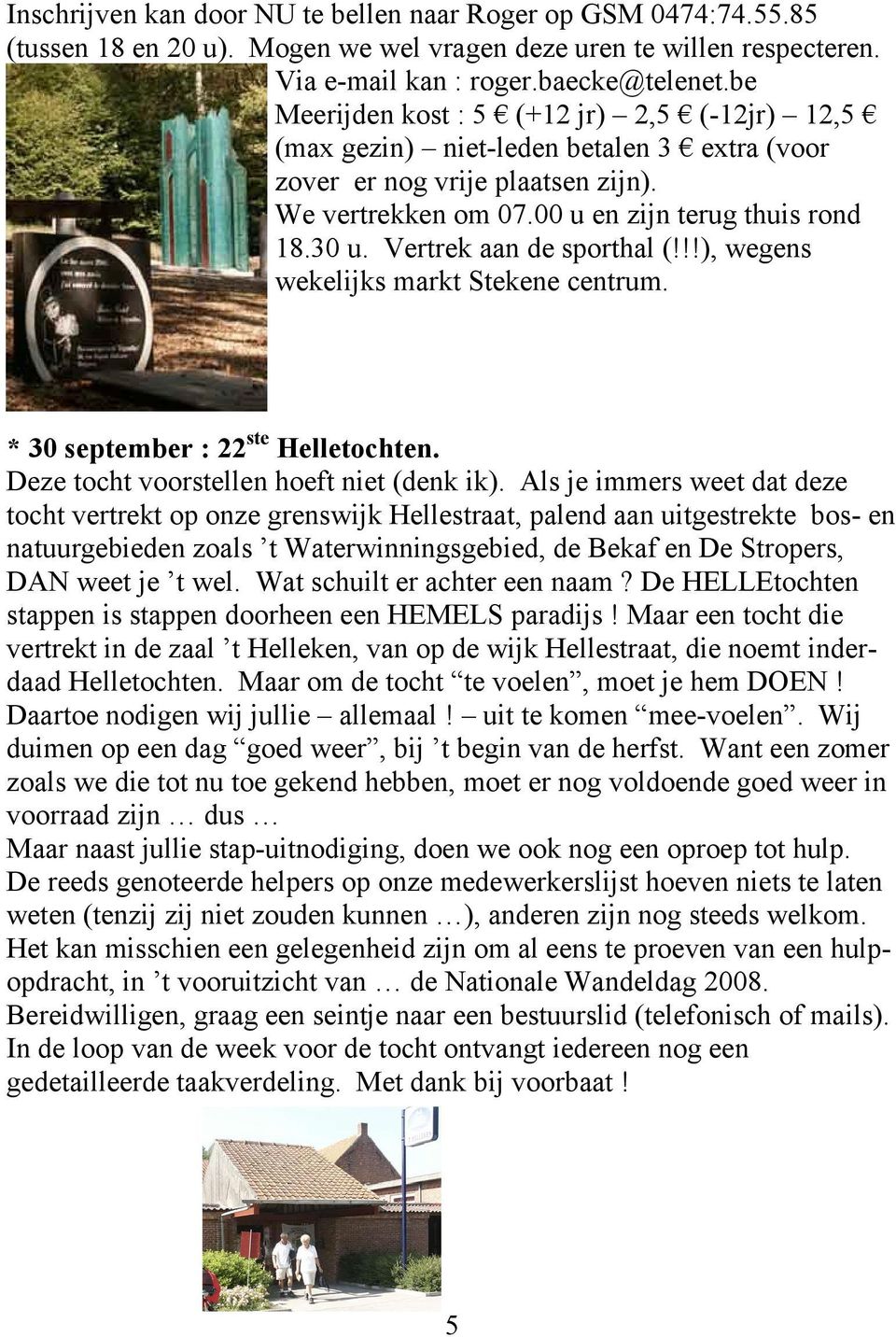 Vertrek aan de sporthal (!!!), wegens wekelijks markt Stekene centrum. * 30 september : 22 ste Helletochten. Deze tocht voorstellen hoeft niet (denk ik).