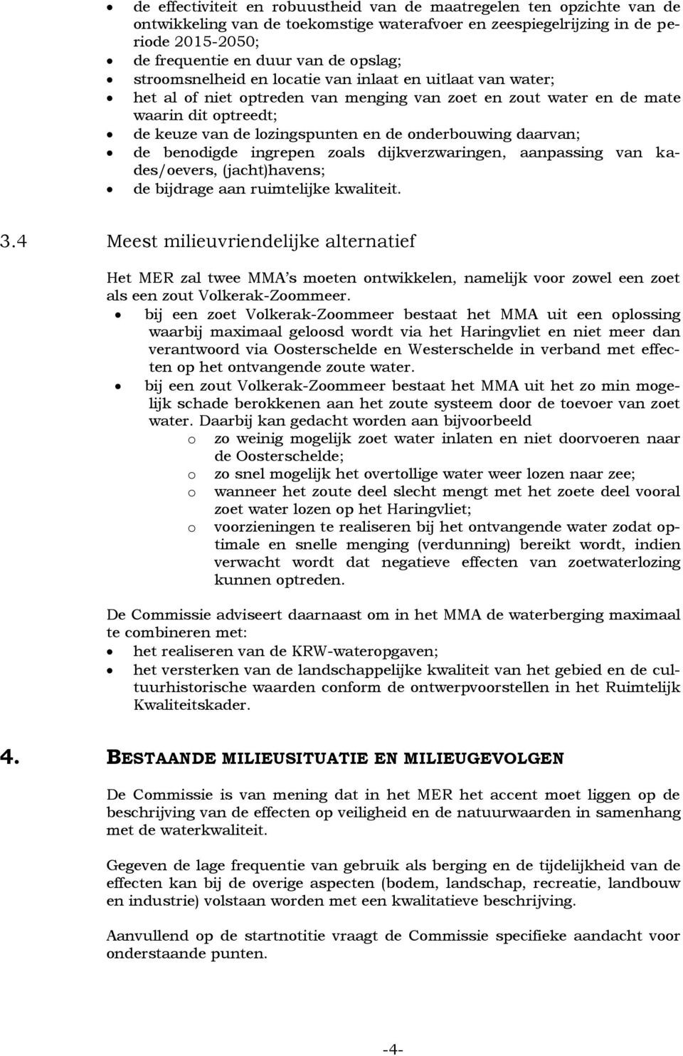 daarvan; de benodigde ingrepen zoals dijkverzwaringen, aanpassing van kades/oevers, (jacht)havens; de bijdrage aan ruimtelijke kwaliteit. 3.