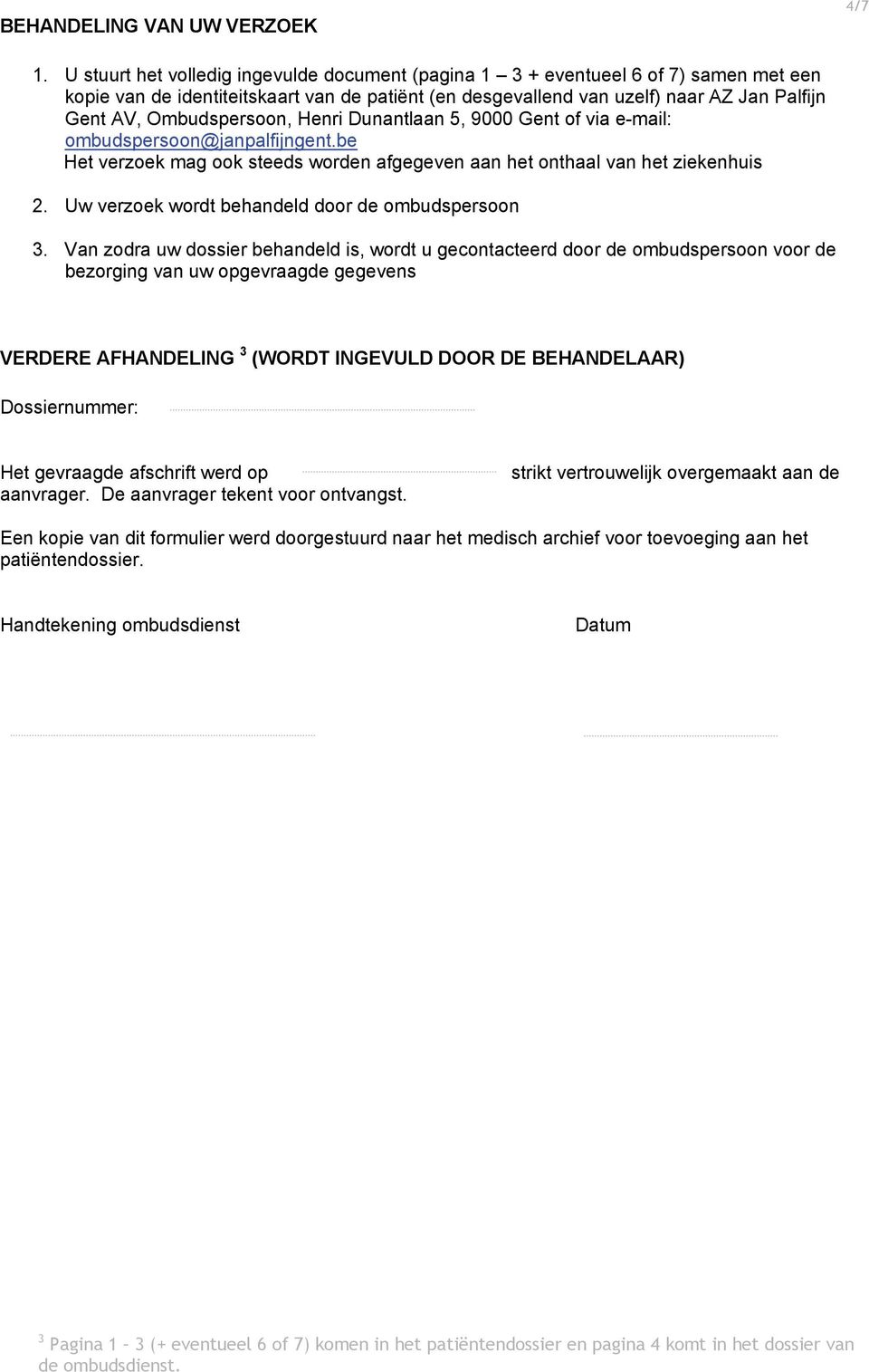 Ombudspersoon, Henri Dunantlaan 5, 9000 Gent of via e-mail: ombudspersoon@janpalfijngent.be Het verzoek mag ook steeds worden afgegeven aan het onthaal van het ziekenhuis 2.