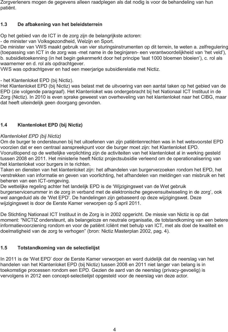 De minister van VWS maakt gebruik van vier sturingsinstrumenten op dit terrein, te weten a.