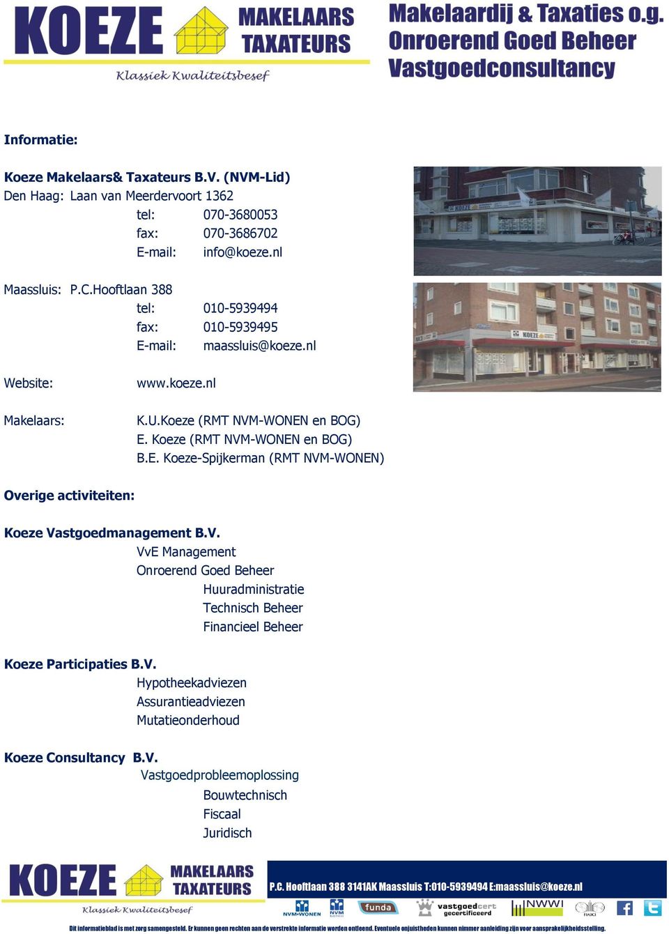 Koeze (RMT NVM-WONEN en BOG) B.E. Koeze-Spijkerman (RMT NVM-WONEN) Overige activiteiten: Koeze Vastgoedmanagement B.V. VvE Management Onroerend Goed Beheer Huuradministratie Technisch Beheer Financieel Beheer Koeze Participaties B.