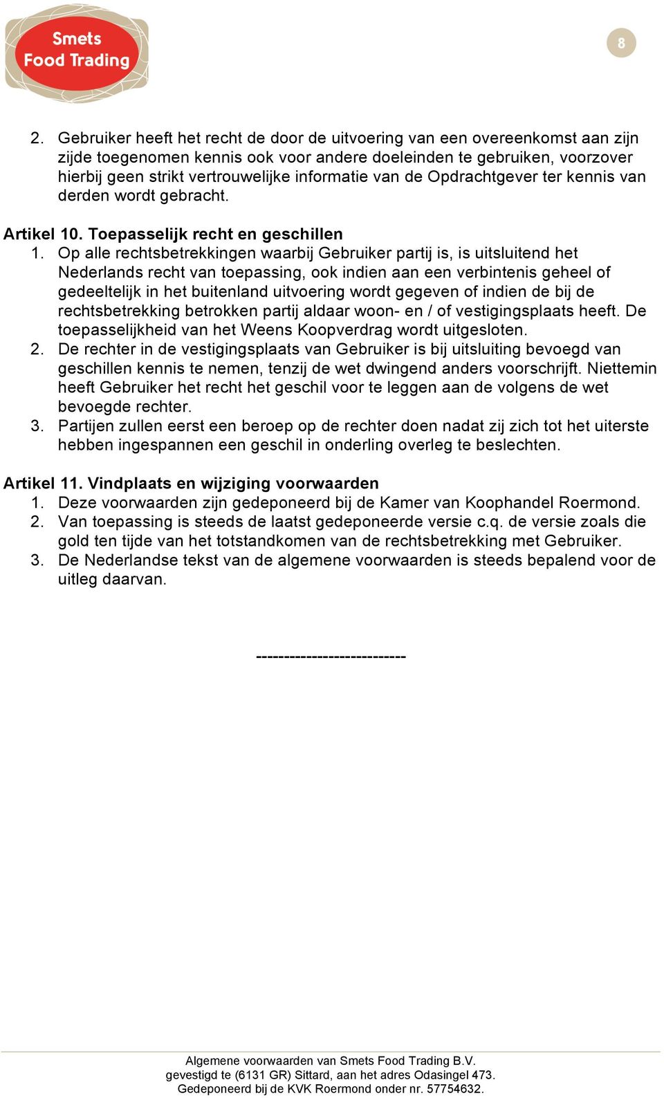 Op alle rechtsbetrekkingen waarbij Gebruiker partij is, is uitsluitend het Nederlands recht van toepassing, ook indien aan een verbintenis geheel of gedeeltelijk in het buitenland uitvoering wordt