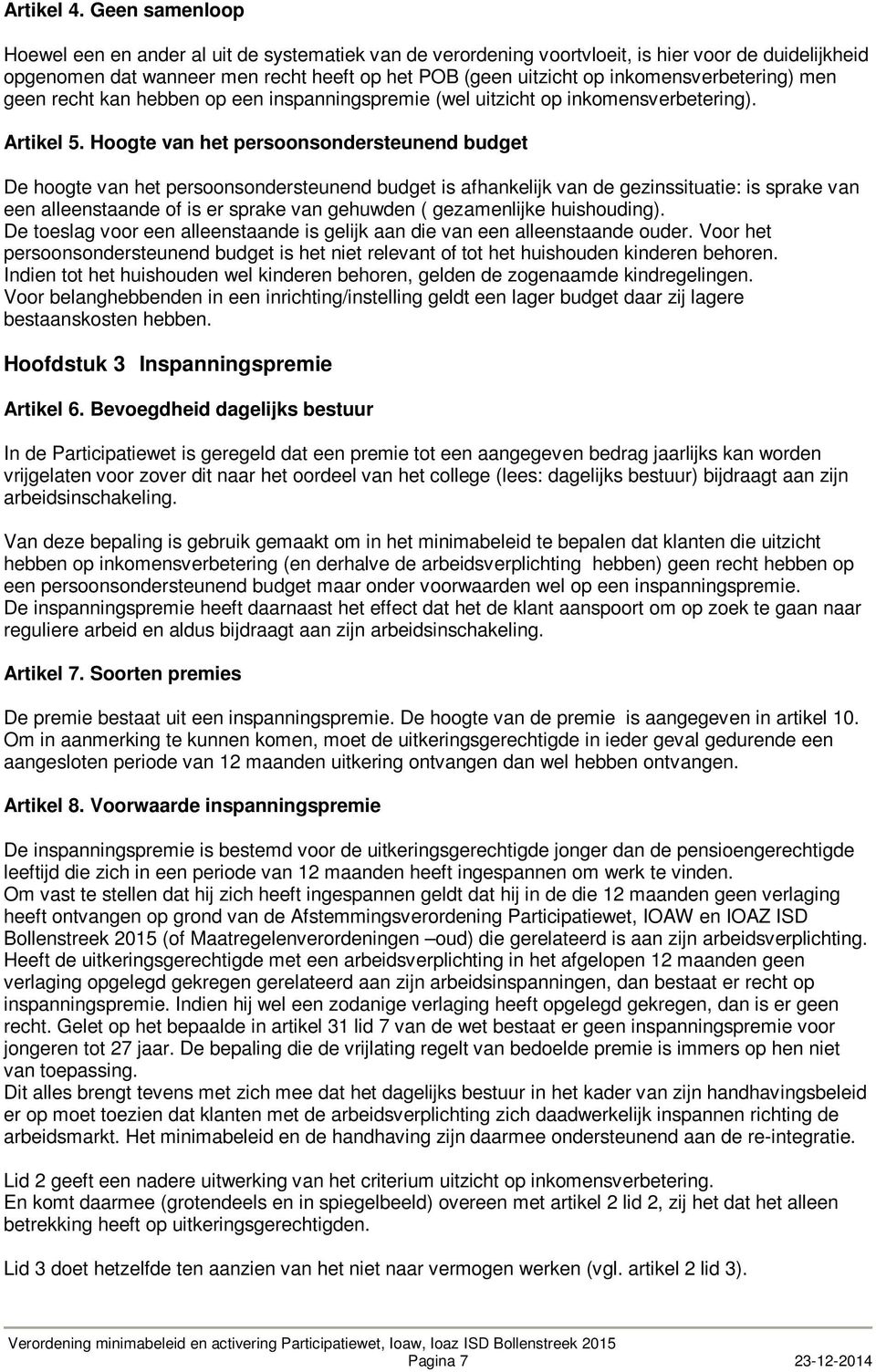 inkomensverbetering) men geen recht kan hebben op een inspanningspremie (wel uitzicht op inkomensverbetering). Artikel 5.