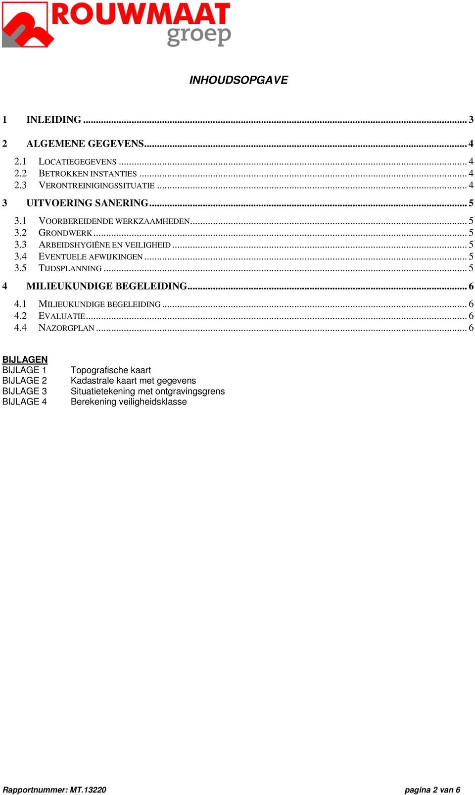 .. 5 4 MILIEUKUNDIGE BEGELEIDING... 6 4.1 MILIEUKUNDIGE BEGELEIDING... 6 4.2 EVALUATIE... 6 4.4 NAZORGPLAN.