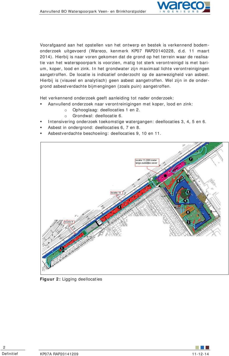 In het grondwater zijn maximaal lichte verontreinigingen aangetroffen. De locatie is indicatief onderzocht op de aanwezigheid van asbest. Hierbij is (visueel en analytisch) geen asbest aangetroffen.