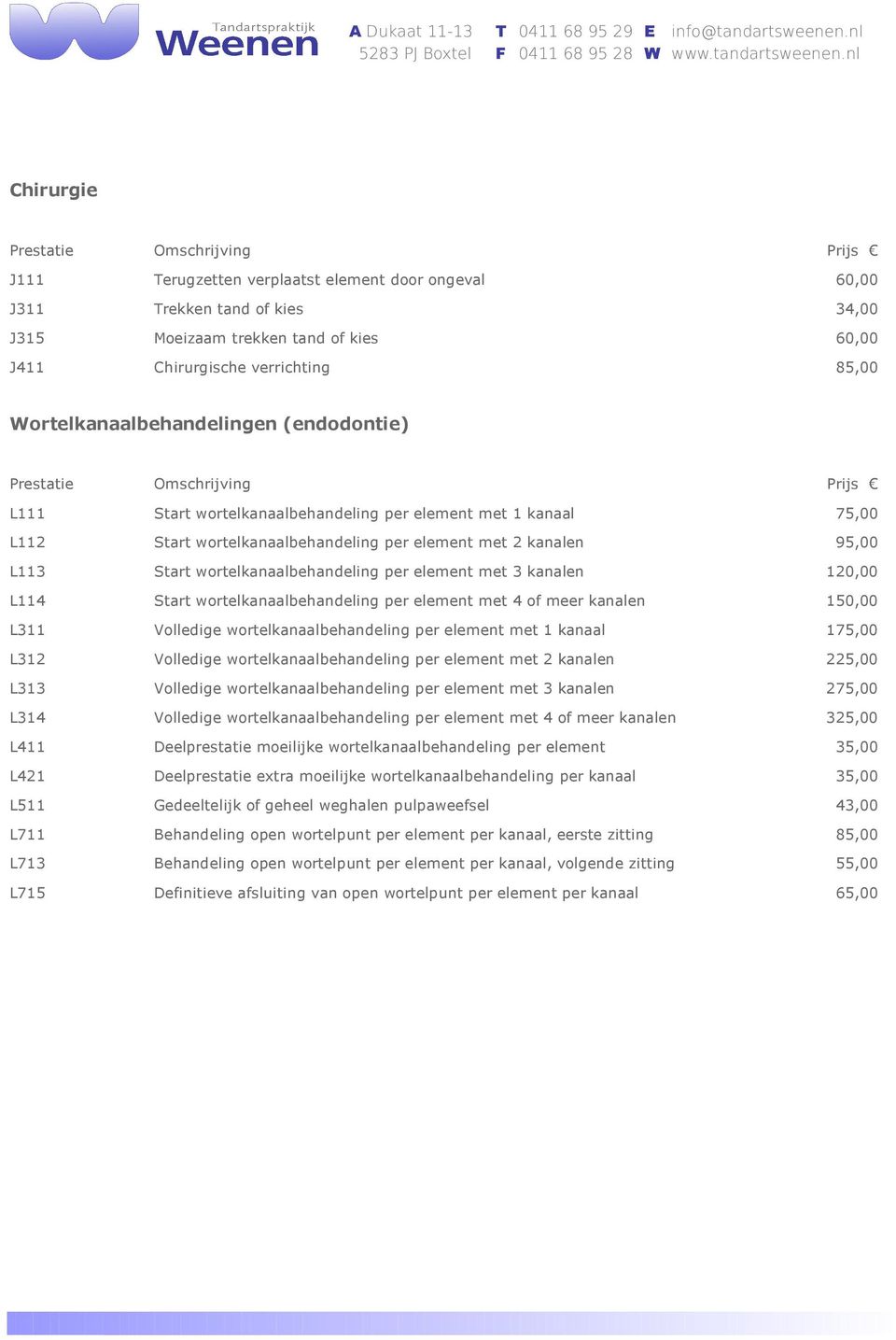 kanalen 120,00 L114 Start wortelkanaalbehandeling per element met 4 of meer kanalen 150,00 L311 Volledige wortelkanaalbehandeling per element met 1 kanaal 175,00 L312 Volledige