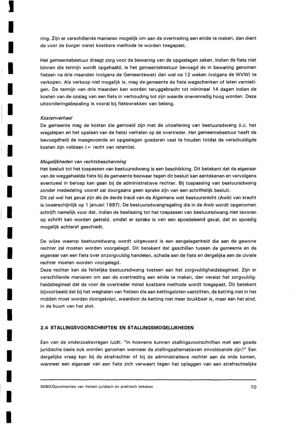 Indien de fiets niet binnen die termijn wordt opgehaald, is het gemeentebestuur bevoegd de in bewaring genomen fietsen na drie maanden (volgens de Gemeentewet) dan wel na 12 weken (volgens de WVW) te