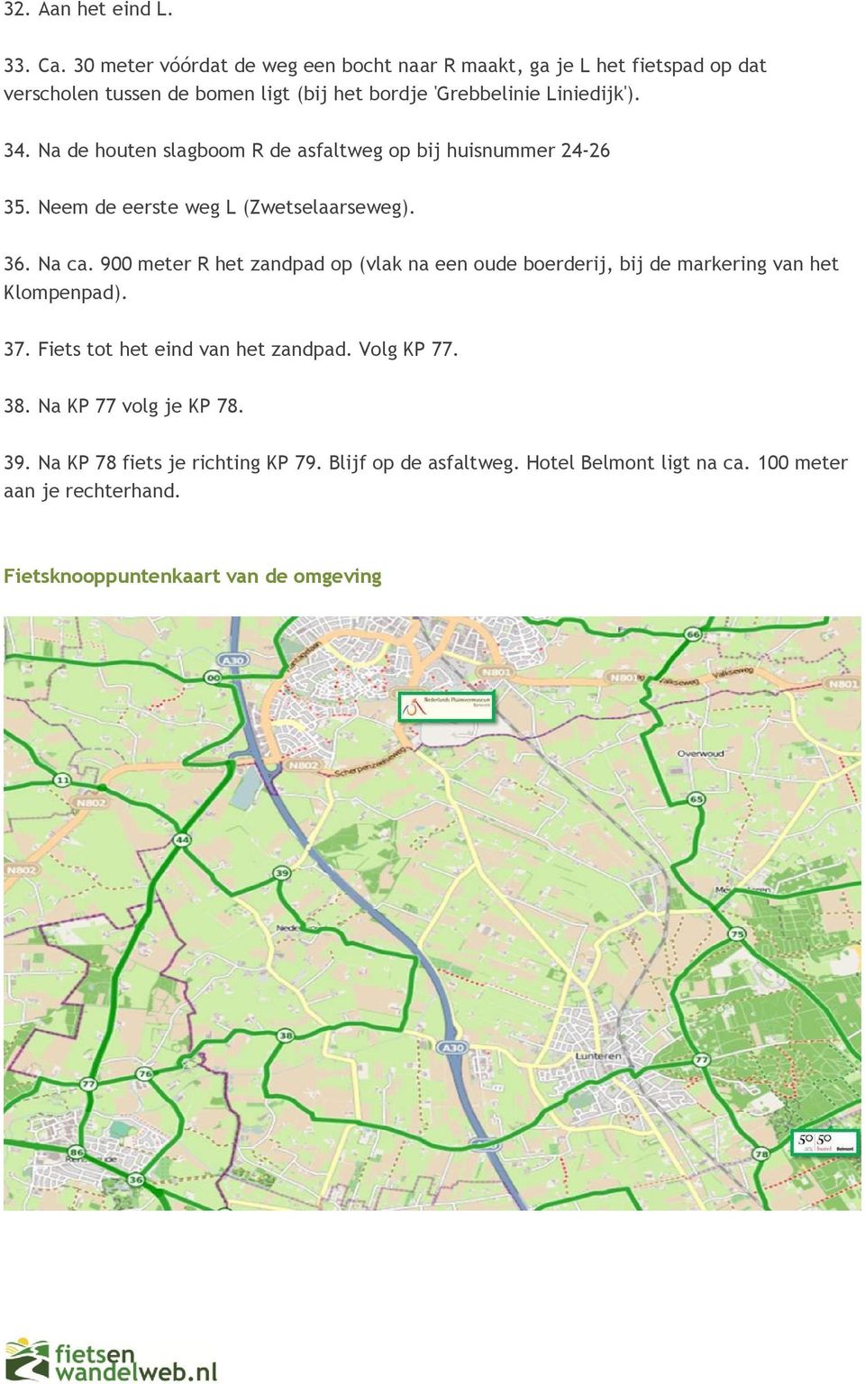 Na de houten slagboom R de asfaltweg op bij huisnummer 24-26 35. Neem de eerste weg L (Zwetselaarseweg). 36. Na ca.