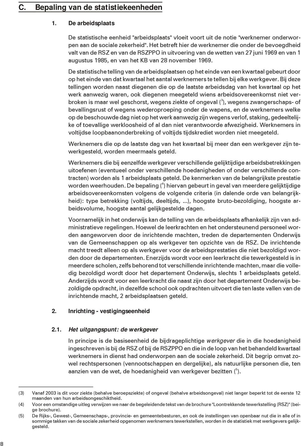 1969. De sta tis ti sche tel ling van de ar beids plaat sen op het ein de van een kwar taal ge beurt door op het ein de van dat kwar taal het aan tal werk ne mers te tel len bij elke werk ge ver.