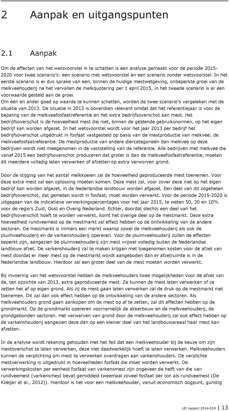 In het eerste scenario is er dus sprake van een, binnen de huidige mestwetgeving, onbeperkte groei van de melkveehouderij na het vervallen de melkquotering per 1 april 2015, in het tweede scenario is