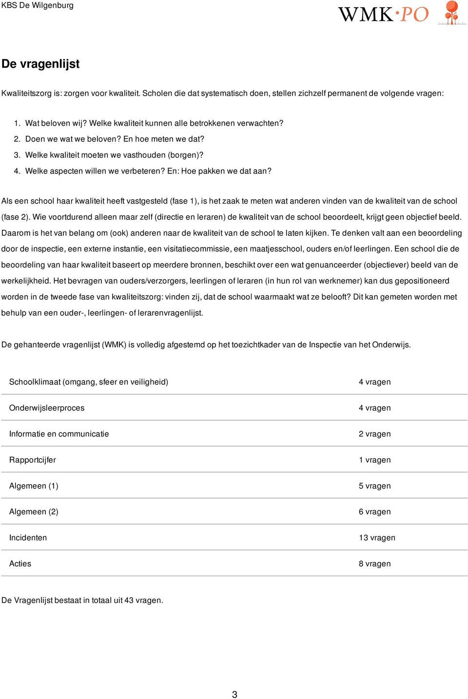 En: Hoe pakken we dat aan? Als een school haar kwaliteit heeft vastgesteld (fase 1), is het zaak te meten wat anderen vinden van de kwaliteit van de school (fase 2).