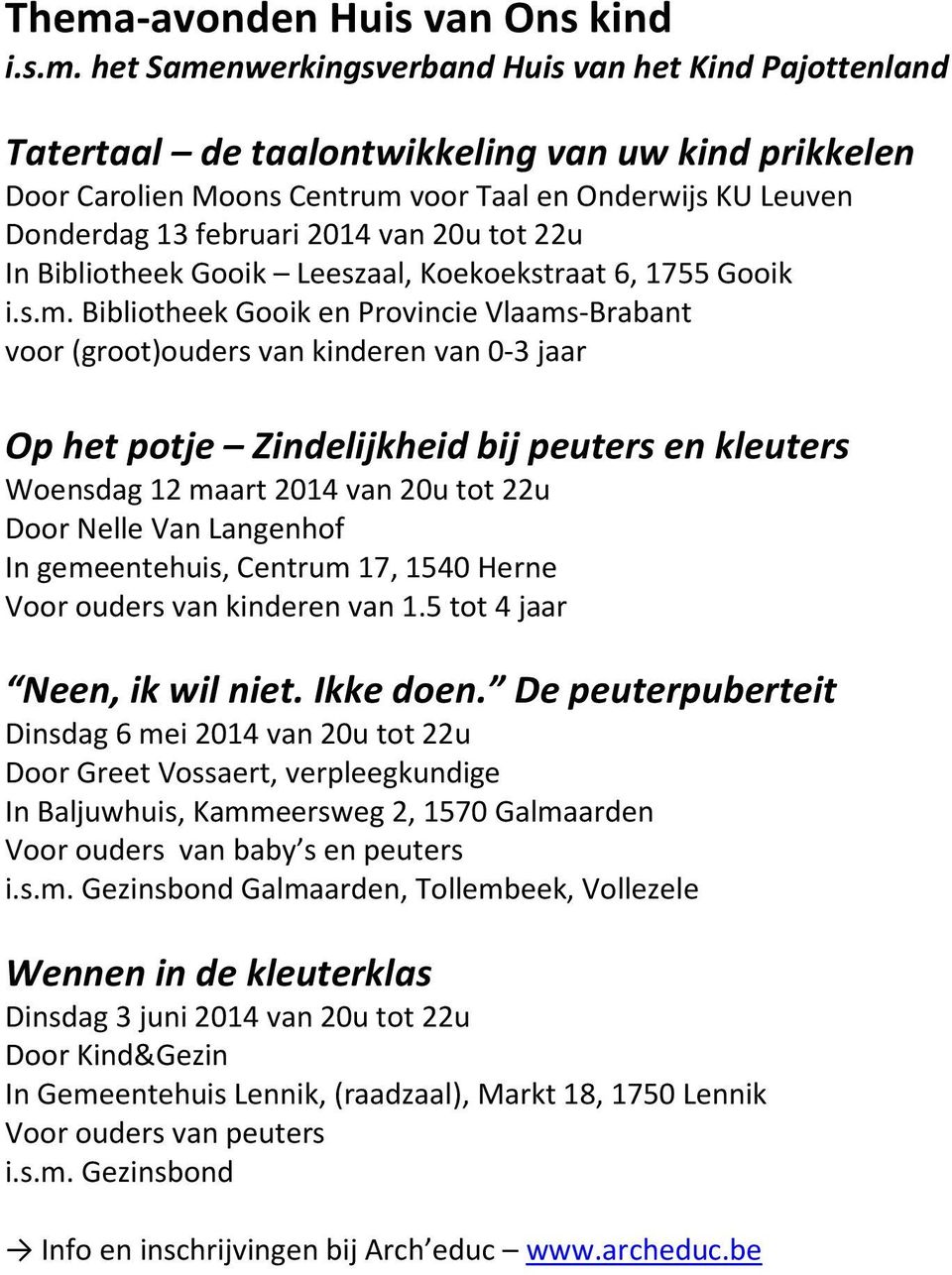 Bibliotheek Gooik en Provincie Vlaams-Brabant voor (groot)ouders van kinderen van 0-3 jaar Op het potje Zindelijkheid bij peuters en kleuters Woensdag 12 maart 2014 van 20u tot 22u Door Nelle Van