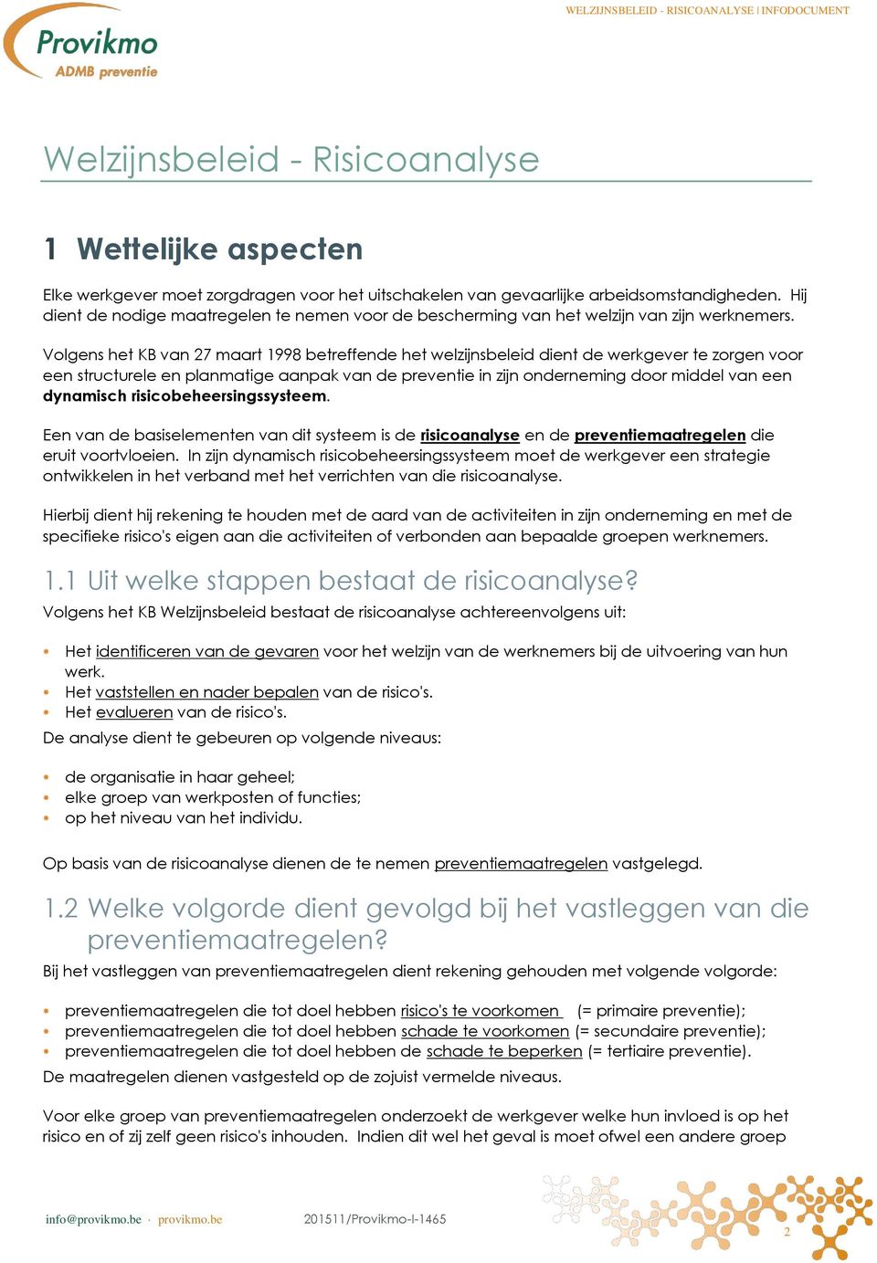 Volgens het KB van 27 maart 1998 betreffende het welzijnsbeleid dient de werkgever te zorgen voor een structurele en planmatige aanpak van de preventie in zijn onderneming door middel van een