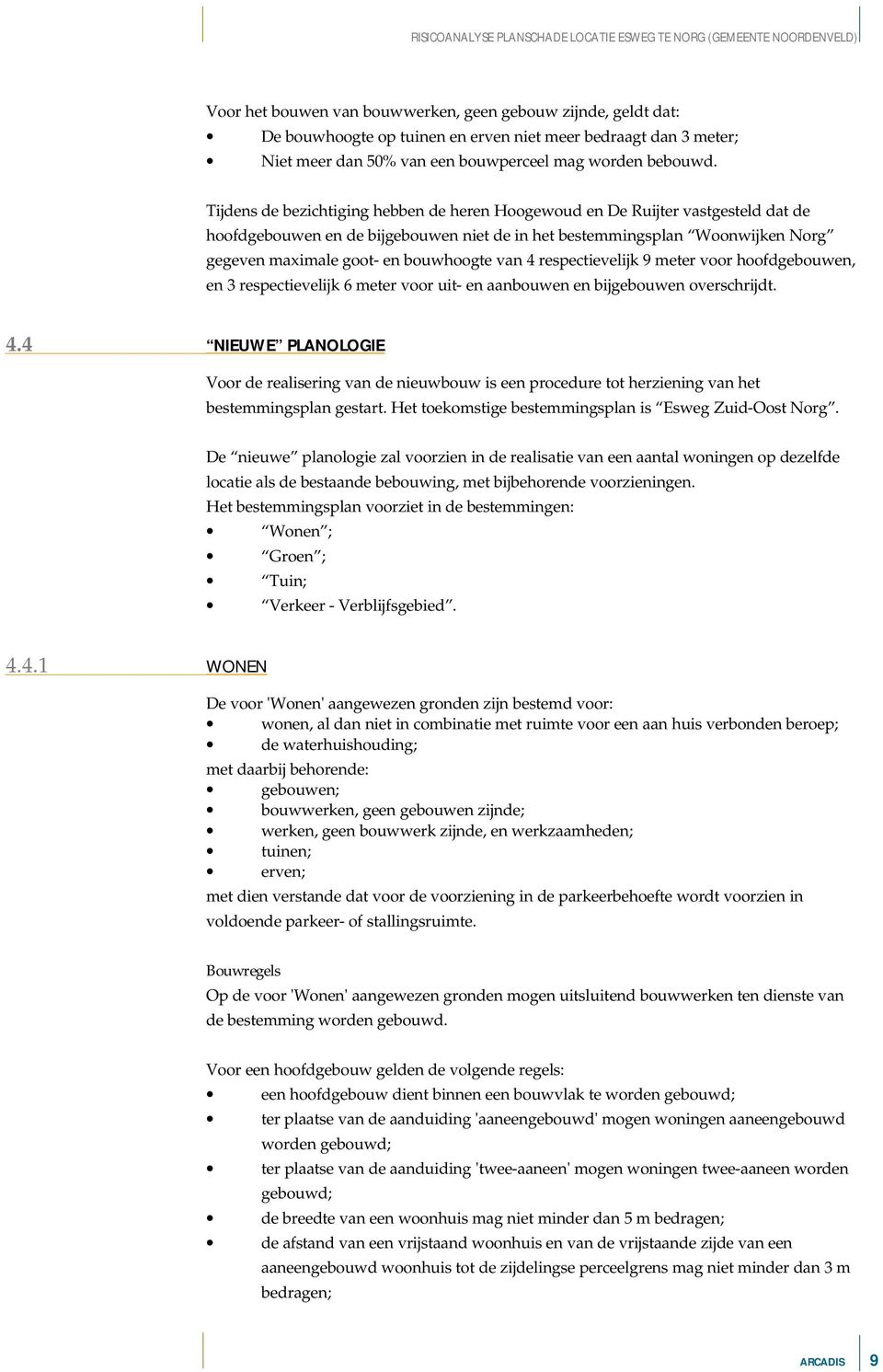 van 4 respectievelijk 9 meter voor hoofdgebouwen, en 3 respectievelijk 6 meter voor uit- en aanbouwen en bijgebouwen overschrijdt. 4.4 NIEUWE PLANOLOGIE Voor de realisering van de nieuwbouw is een procedure tot herziening van het bestemmingsplan gestart.