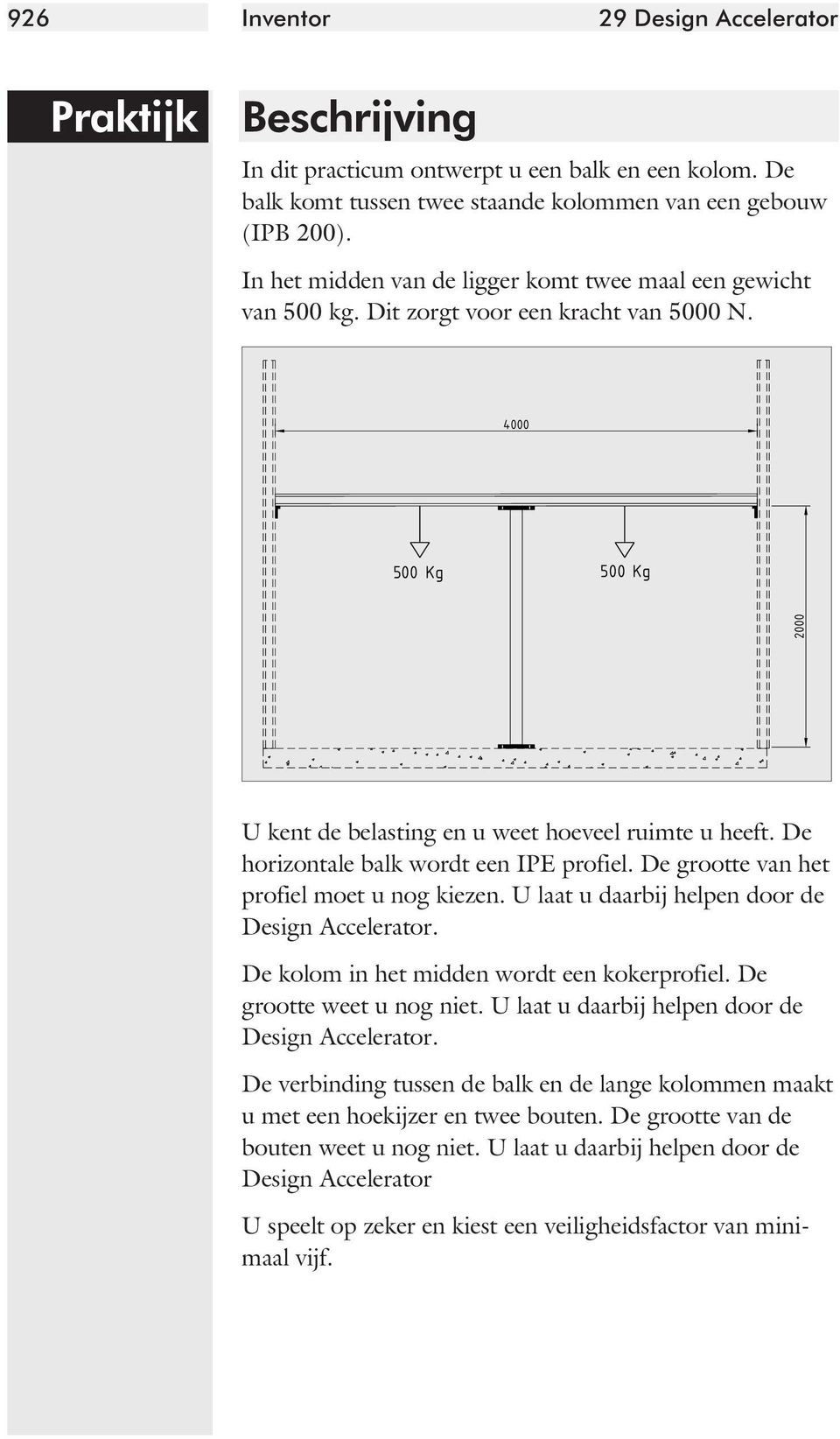 De horizontale balk wordt een IPE profiel. De grootte van het profiel moet u nog kiezen. U laat u daarbij helpen door de Design Accelerator. De kolom in het midden wordt een koker pro fiel.