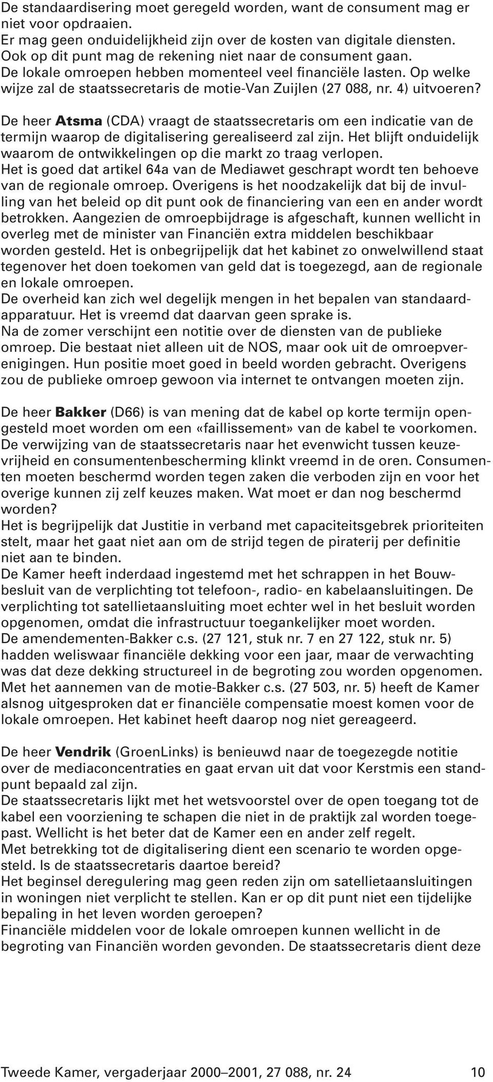 4) uitvoeren? De heer Atsma (CDA) vraagt de staatssecretaris om een indicatie van de termijn waarop de digitalisering gerealiseerd zal zijn.