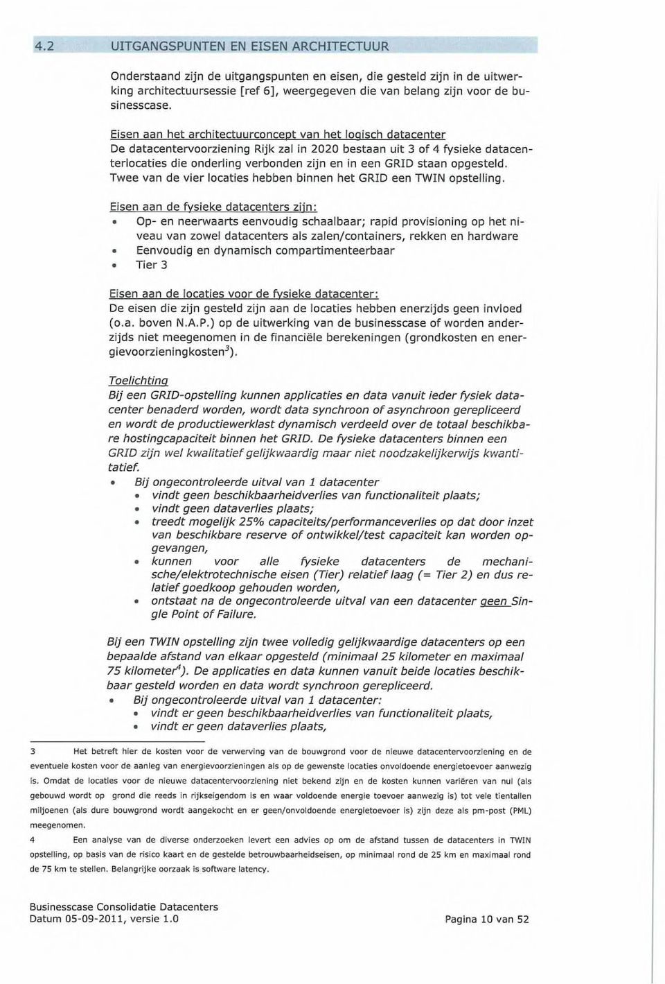 Eisen aan het architectuurconcept van het logisch datacenter De datacentervoorziening Rijk zal in 2020 bestaan uit 3 of 4 fysieke datacenterlocaties die onderling verbonden zijn en in een GRID staan