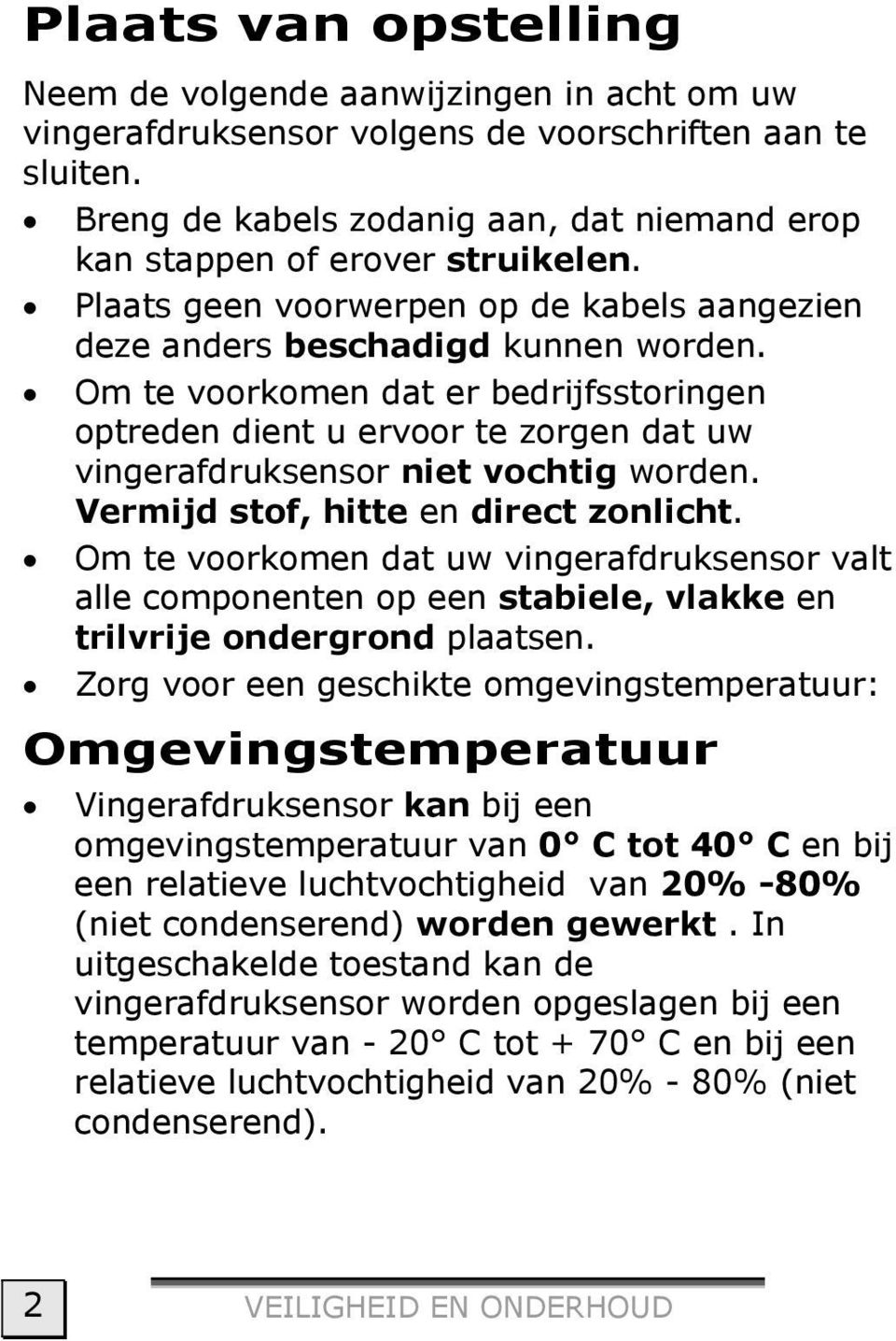 Om te voorkomen dat er bedrijfsstoringen optreden dient u ervoor te zorgen dat uw vingerafdruksensor niet vochtig worden. Vermijd stof, hitte en direct zonlicht.