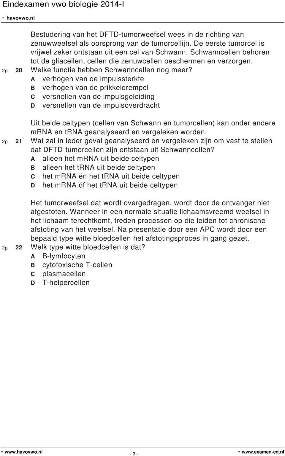 A verhogen van de impulssterkte B verhogen van de prikkeldrempel C versnellen van de impulsgeleiding D versnellen van de impulsoverdracht Uit beide celtypen (cellen van Schwann en tumorcellen) kan