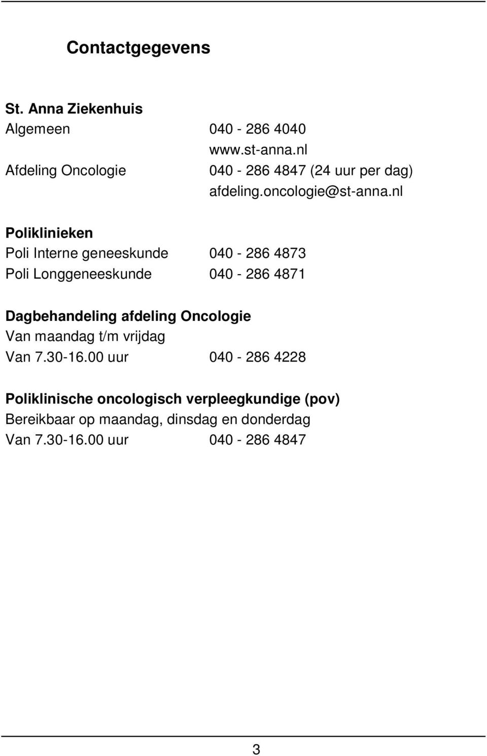 nl Poliklinieken Poli Interne geneeskunde 040-286 4873 Poli Longgeneeskunde 040-286 4871 Dagbehandeling afdeling