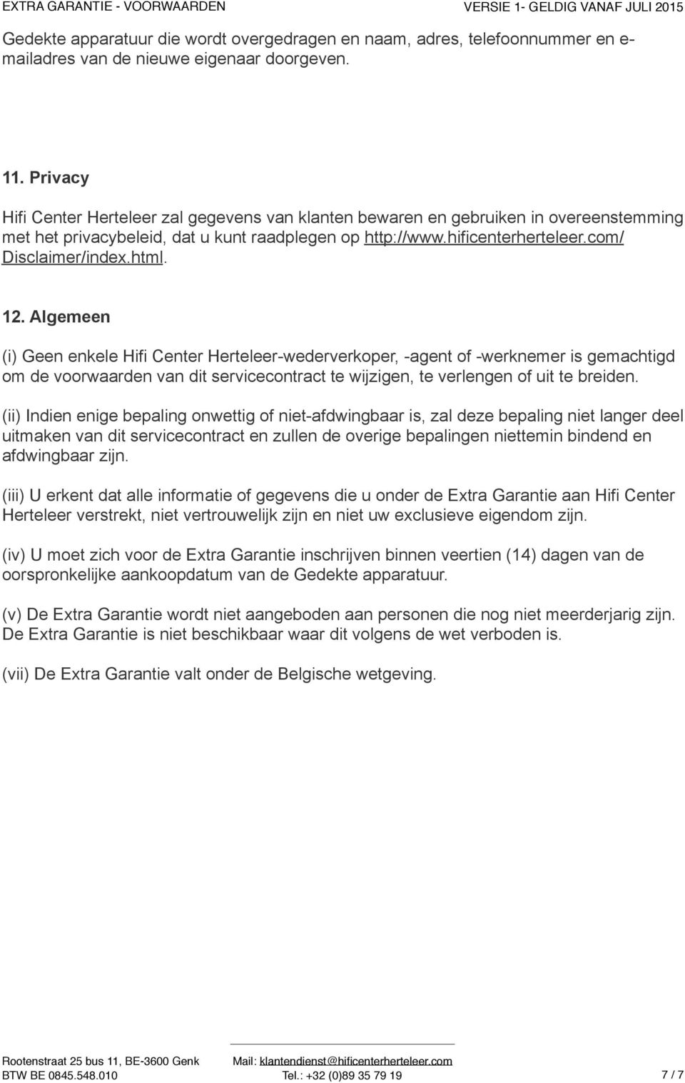 html. 12. Algemeen (i) Geen enkele Hifi Center Herteleer-wederverkoper, -agent of -werknemer is gemachtigd om de voorwaarden van dit servicecontract te wijzigen, te verlengen of uit te breiden.