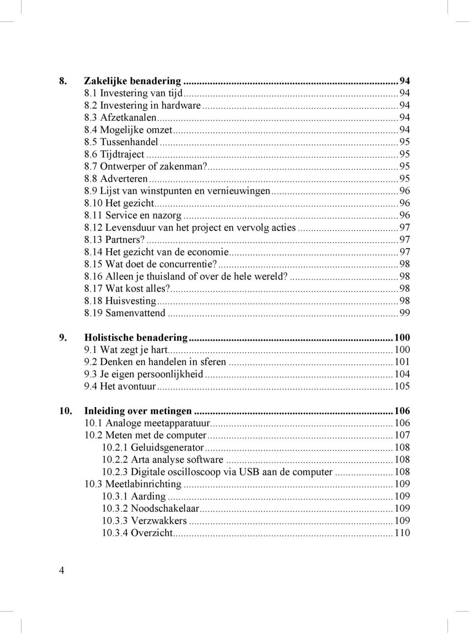 13 Partners?...97 8.14 Het gezicht van de economie...97 8.15 Wat doet de concurrentie?...98 8.16 Alleen je thuisland of over de hele wereld?...98 8.17 Wat kost alles?...98 8.18 Huisvesting...98 8.19 Samenvattend.