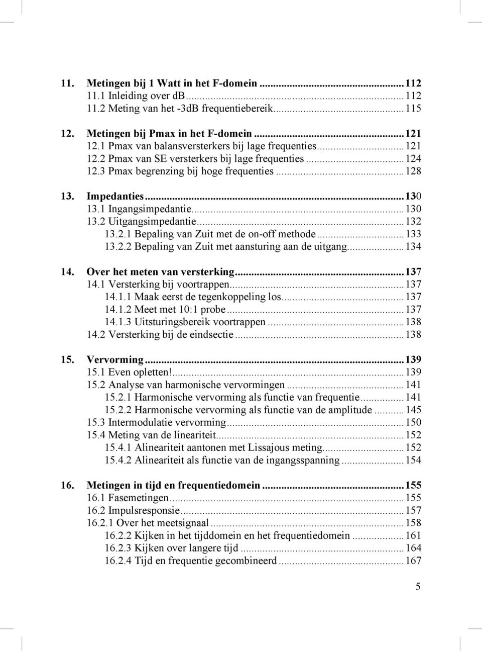 1 Ingangsimpedantie...130 13.2 Uitgangsimpedantie...132 13.2.1 Bepaling van Zuit met de on-off methode...133 13.2.2 Bepaling van Zuit met aansturing aan de uitgang...134 14.