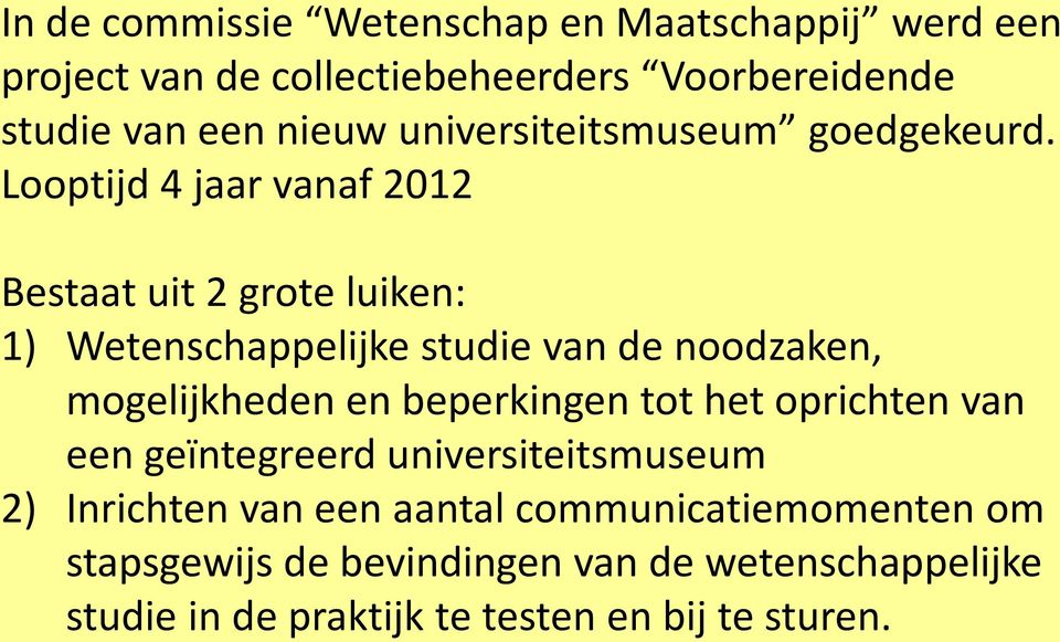 Looptijd 4 jaar vanaf 2012 Bestaat uit 2 grote luiken: 1) Wetenschappelijke studie van de noodzaken, mogelijkheden en