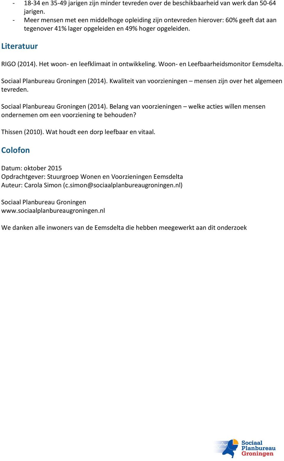 Het woon- en leefklimaat in ontwikkeling. Woon- en Leefbaarheidsmonitor Eemsdelta. Sociaal Planbureau Groningen (2014). Kwaliteit van voorzieningen mensen zijn over het algemeen tevreden.