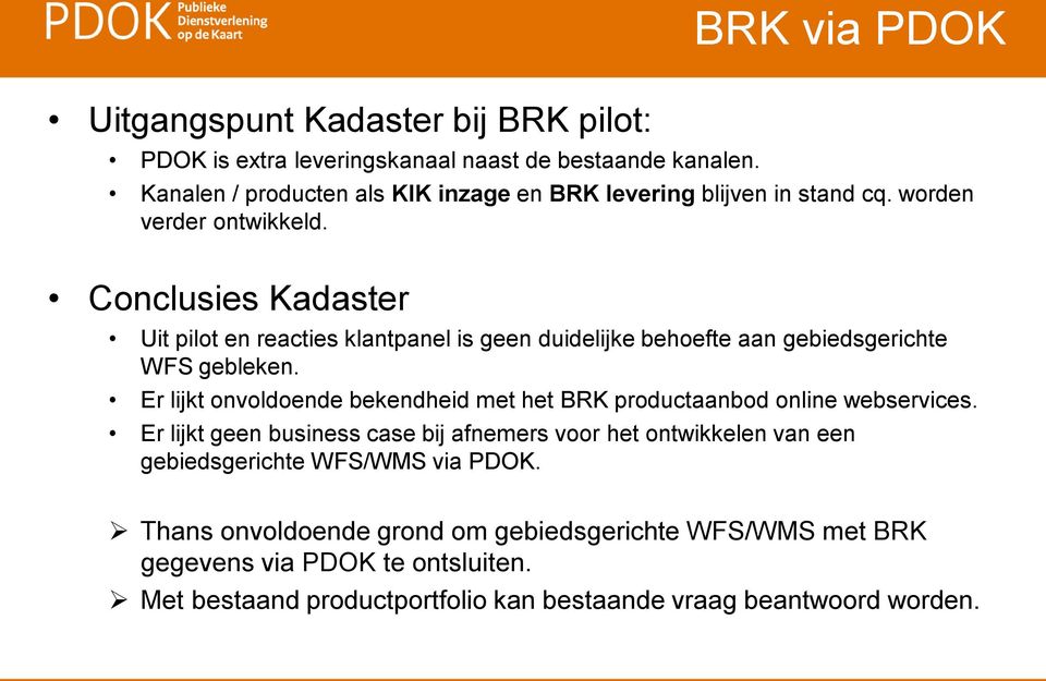 Conclusies Kadaster Uit pilot en reacties klantpanel is geen duidelijke behoefte aan gebiedsgerichte WFS gebleken.