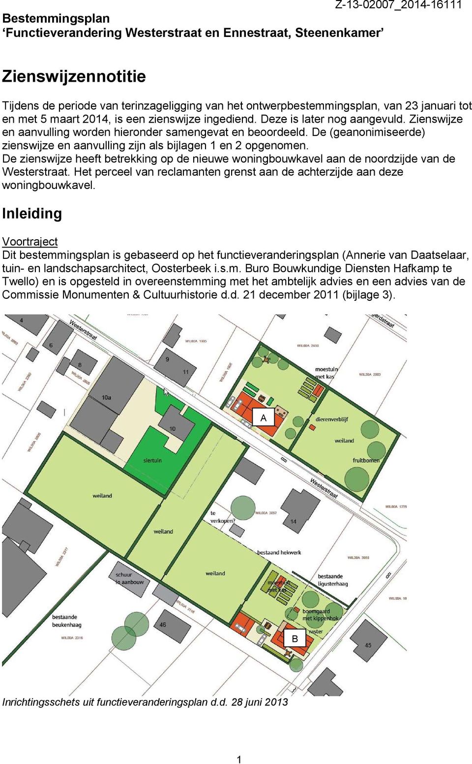 De (geanonimiseerde) zienswijze en aanvulling zijn als bijlagen 1 en 2 opgenomen. De zienswijze heeft betrekking op de nieuwe woningbouwkavel aan de noordzijde van de Westerstraat.