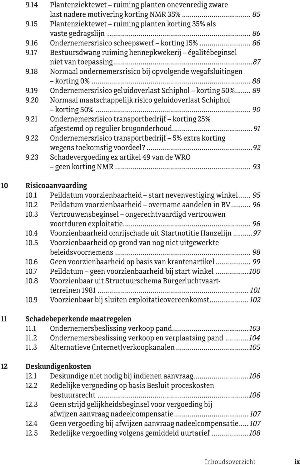 18 Normaal ondernemersrisico bij opvolgende wegafsluitingen korting 0%... 88 9.19 Ondernemersrisico geluidoverlast Schiphol korting 50%... 89 9.