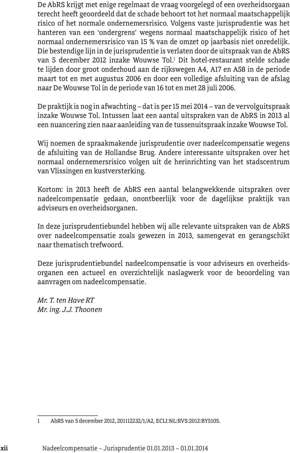 Die bestendige lijn in de jurisprudentie is verlaten door de uitspraak van de AbRS van 5 december 2012 inzake Wouwse Tol.
