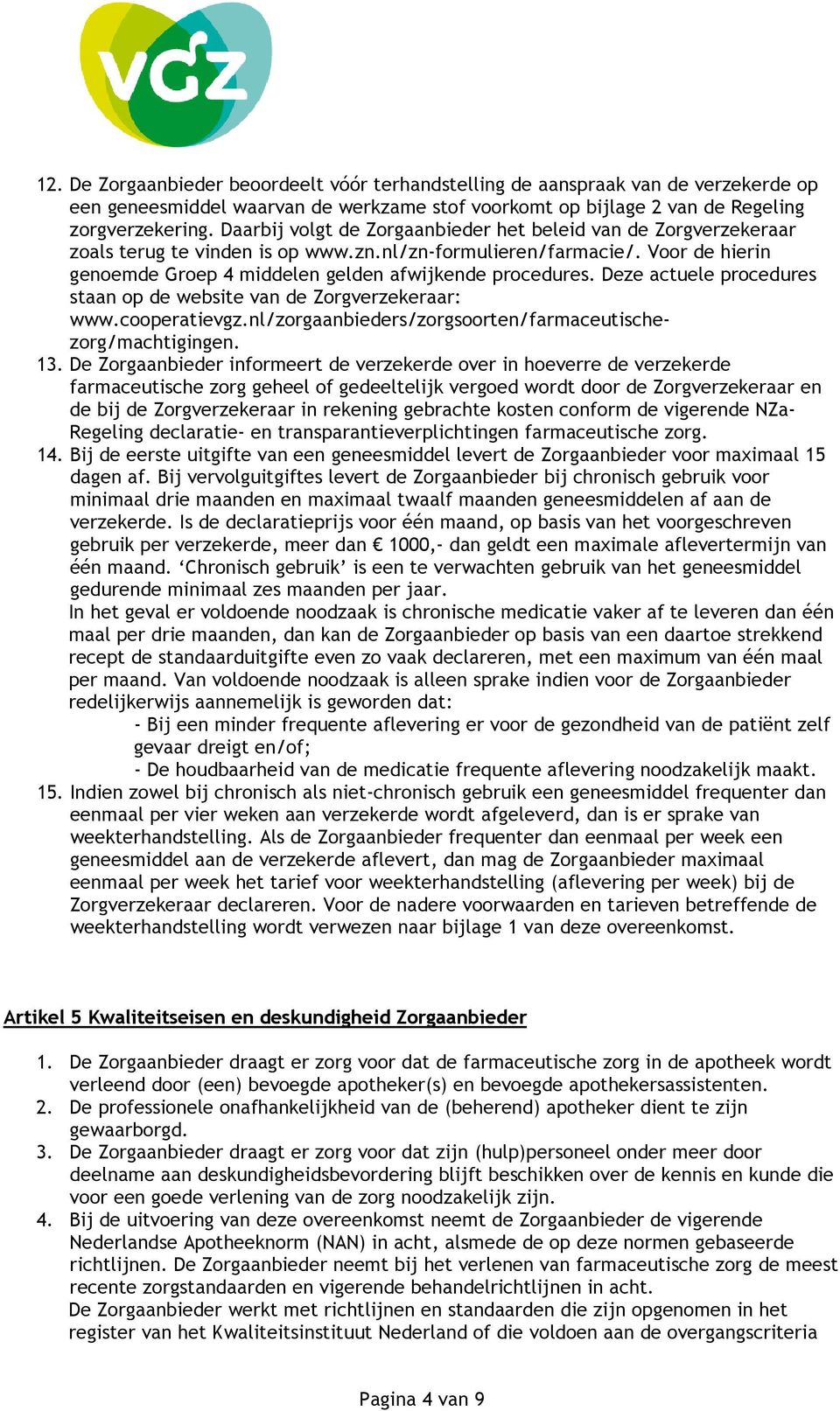 Deze actuele procedures staan op de website van de Zorgverzekeraar: www.cooperatievgz.nl/zorgaanbieders/zorgsoorten/farmaceutischezorg/machtigingen. 13.