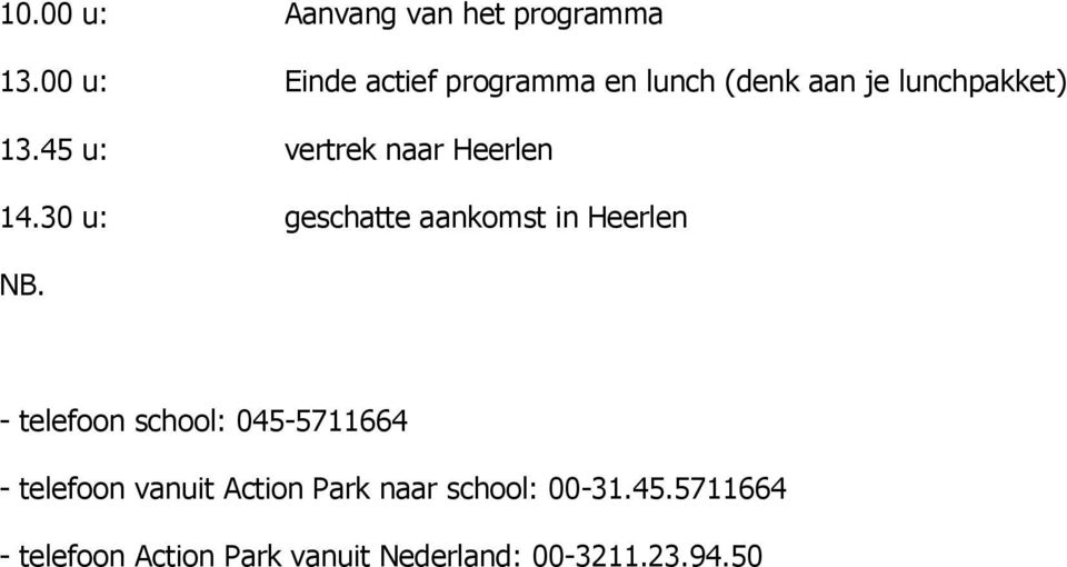 45 u: vertrek naar Heerlen 14.30 u: geschatte aankomst in Heerlen NB.