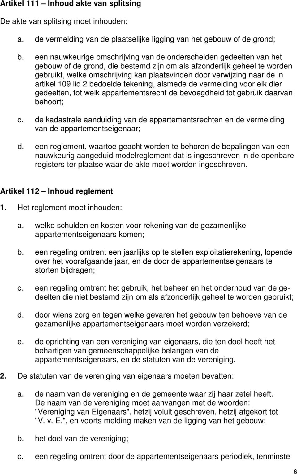 verwijzing naar de in artikel 109 lid 2 bedoelde tekening, alsmede de vermelding voor elk dier gedeelten, tot welk appartementsrecht de bevoegdheid tot gebruik daarvan behoort; c.