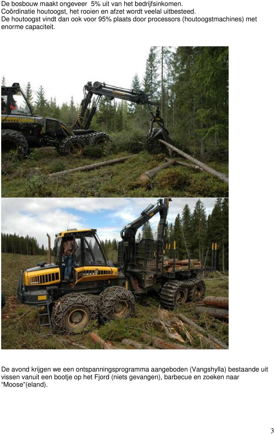 De houtoogst vindt dan ook voor 95% plaats door processors (houtoogstmachines) met enorme capaciteit.