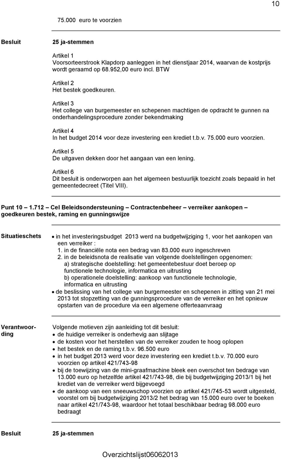 000 euro voorzien. Artikel 5 De uitgaven dekken door het aangaan van een lening. Artikel 6 Punt 10 1.