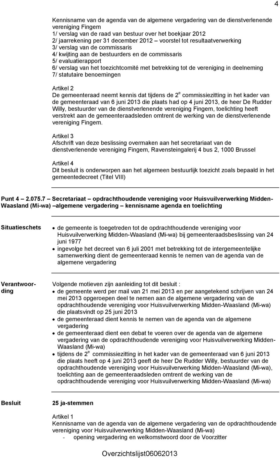 in deelneming 7/ statutaire benoemingen De gemeenteraad neemt kennis dat tijdens de 2 e commissiezitting in het kader van de gemeenteraad van 6 juni 2013 die plaats had op 4 juni 2013, de heer De