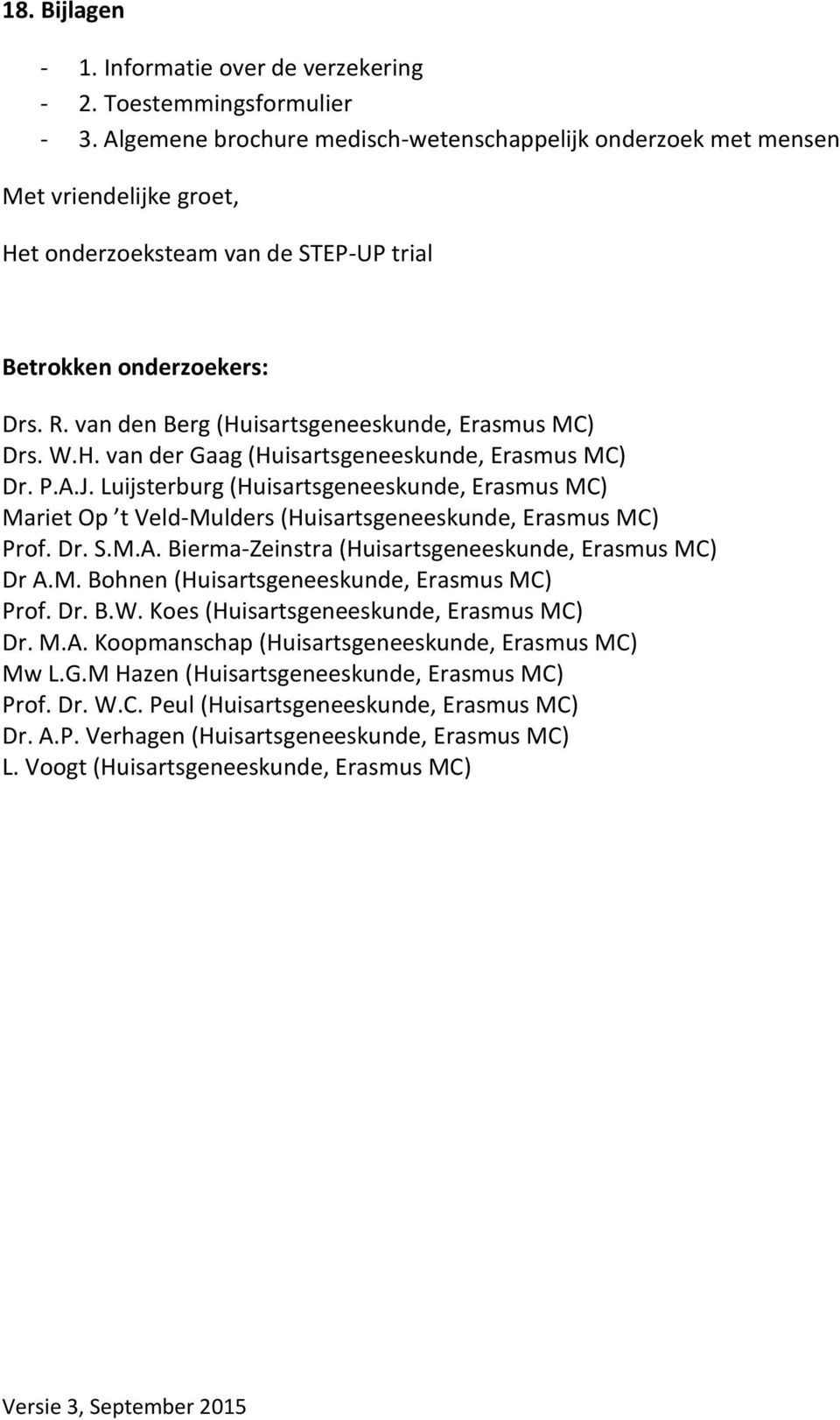 van den Berg (Huisartsgeneeskunde, Erasmus MC) Drs. W.H. van der Gaag (Huisartsgeneeskunde, Erasmus MC) Dr. P.A.J.
