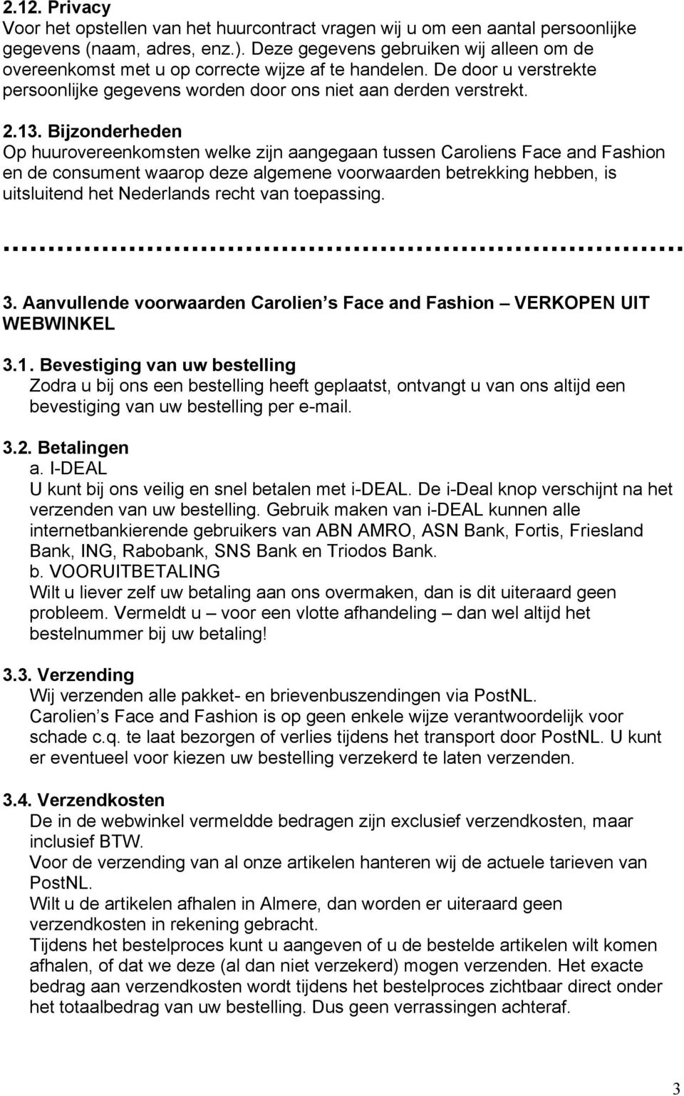 Bijzonderheden Op huurovereenkomsten welke zijn aangegaan tussen Caroliens Face and Fashion en de consument waarop deze algemene voorwaarden betrekking hebben, is uitsluitend het Nederlands recht van