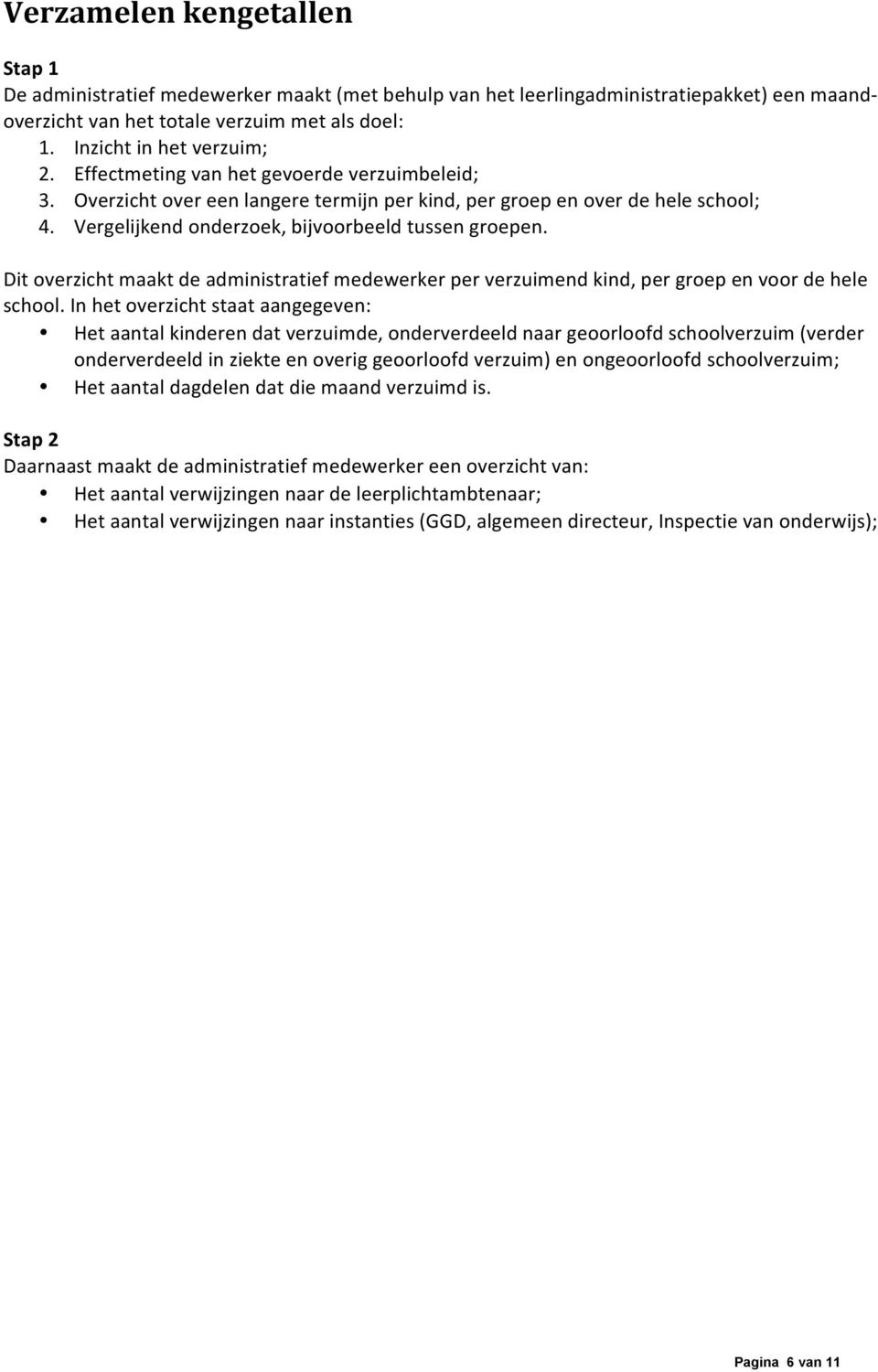 Vergelijkend onderzoek, bijvoorbeeld tussen groepen. Dit overzicht maakt de administratief medewerker per verzuimend kind, per groep en voor de hele school.